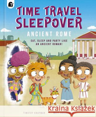 Time Travel Sleepover: Ancient Rome Timothy Knapman Matt Robertson 9781836009245 Happy Yak - książka
