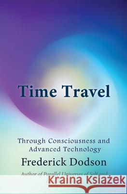 Time Travel: Through Consciousness and Advanced Technology Frederick Dodson 9781661790868 Independently Published - książka