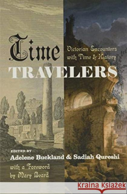 Time Travelers: Victorian Encounters with Time and History Adelene Buckland Sadiah Qureshi Mary Beard 9780226676791 University of Chicago Press - książka