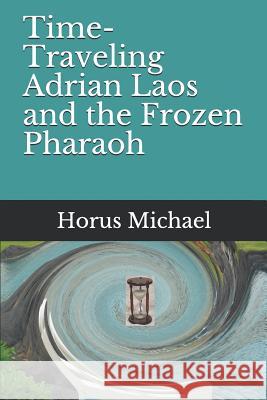 Time-Traveling Adrian Laos and the Frozen Pharaoh Horus Michael 9781095571439 Independently Published - książka