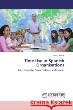 Time Use in Spanish Organisations Adams, Simon 9783846509258 LAP Lambert Academic Publishing - książka