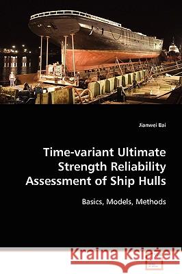 Time-variant Ultimate Strength Reliability Assessment of Ship Hulls Bai, Jianwei 9783639024609 VDM VERLAG DR. MULLER AKTIENGESELLSCHAFT & CO - książka