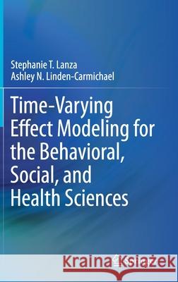 Time-Varying Effect Modeling for the Behavioral, Social, and Health Sciences Stephanie T. Lanza Ashley N. Linden-Carmichael 9783030709433 Springer - książka