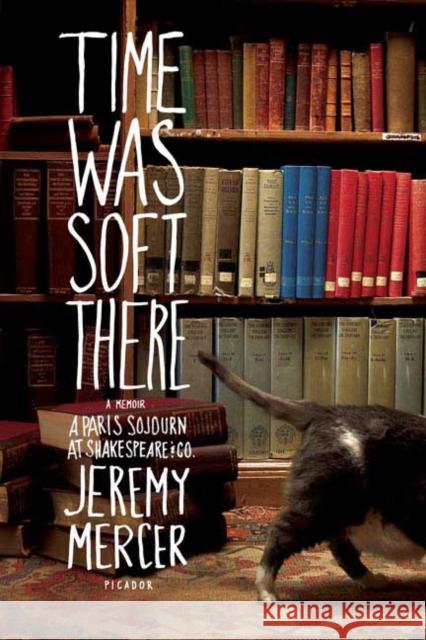 Time Was Soft There: A Paris Sojourn at Shakespeare & Co. Jeremy Mercer 9780312347406 Picador USA - książka