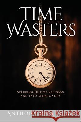 Time Wasters: Stepping out of Religion and stepping over into Spiritually Anthony McMillian 9781631299728 Xulon Press - książka