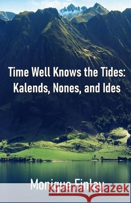 Time Well Knows the Tides: Kalends, Nones, and Ides Monique Finley 9789390202003 Cyberwit.Net - książka