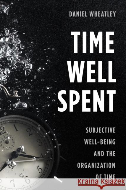 Time Well Spent: Subjective Well-Being and the Organization of Time Daniel Wheatley 9781783484256 Rowman & Littlefield International - książka