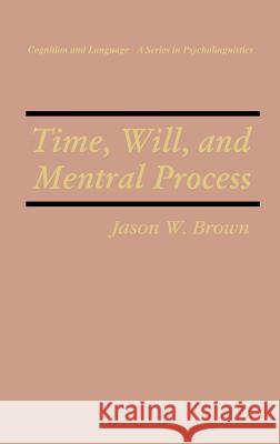 Time, Will, and Mental Process Jason W. Brown Brown 9780306452314 Kluwer Academic Publishers - książka