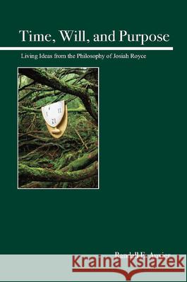 Time, Will, and Purpose: Living Ideas from the Philosophy of Josiah Royce Randall E. Auxier 9780812696783 Open Court Publishing Company - książka