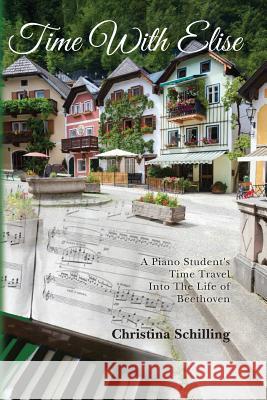 Time With Elise: A piano student's time travel into the life of Beethoven Schilling, Christina 9781499301472 Createspace - książka