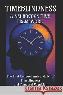 Timeblindness: A Neurocognitive Framework: The First Comprehensive Model of Timeblindness and Temporal Cognition Shivangi Pandé, Sunayana 9798276194622 Independently Published - książka
