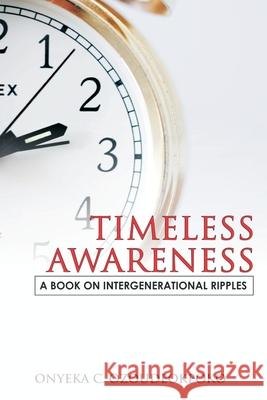Timeless Awareness: A Book of Intergenerational Ripples Onyeka C. Ozoudeokpoko 9781980712169 Independently Published - książka