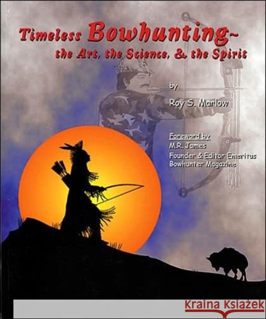 Timeless Bowhunting: The Art, The Science, The Spirit Marlow, Roy S. 9780811732079 Stackpole Books - książka