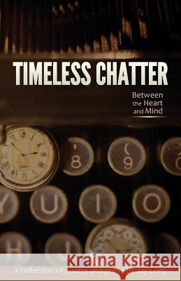 Timeless Chatter Between the Heart and Mind Jay Long 9780997035612 3 South Media Group - książka