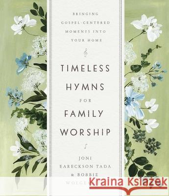 Timeless Hymns for Family Worship: Bringing Gospel-Centered Moments Into Your Home Joni Eareckson Tada Bobbie Wolgemuth 9780736983389 Harvest House Publishers - książka