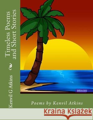 Timeless Poems and Short Stories: Poems by Kenvil Atkins Kenvil Giles Atkins 9781530976652 Createspace Independent Publishing Platform - książka