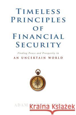 Timeless Principles of Financial Security: Finding Peace and Prosperity in an Uncertain World Adam Dawso 9780615649160 Adam Moroni Dawson - książka