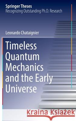 Timeless Quantum Mechanics and the Early Universe Leonardo Chataignier 9783030944476 Springer International Publishing - książka