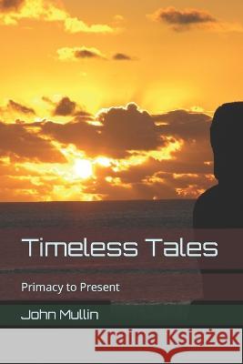 Timeless Tales: Primacy to Present John Mullin   9798367943856 Independently Published - książka