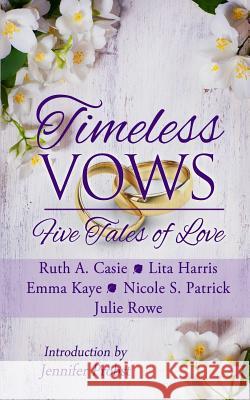 Timeless Vows: Five Tales of Love Ruth a. Casie Lita Harris Emma Kaye 9780986246418 Timeless Scribes Publishing, LLC - książka