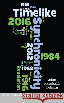 Timelike Synchronicity: The Hundred Year Prophesy, 1916 - 2016 Adam Marshall Dobrin 9781484812297 Createspace - książka