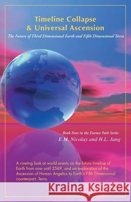 Timeline Collapse & Universal Ascension: The Future of Third Dimensional Earth and Fifth Dimensional Terra E. M. Nicolay H. L. Jang 9781517639389 Createspace - książka