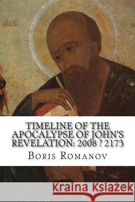 Timeline of the Apocalypse of John's Revelation: 2008 ? 2173 Boris Romanov 9781495410956 Createspace - książka