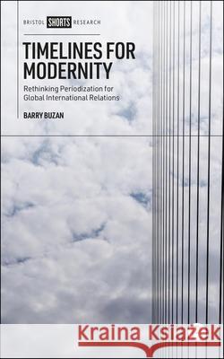 Timelines for Modernity: Rethinking Periodization for Global International Relations Barry Buzan 9781529251654 Bristol University Press - książka