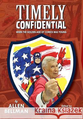 Timely Confidential: When the Golden Age of Comic Books Was Young Allen Bellman Dr Michael J. Vassallo Michael Uslan 9781979903035 Createspace Independent Publishing Platform - książka