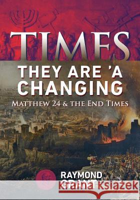 Times - They Are 'A Changing: Matthew 24 & the End Times Grant, Raymond W. 9781946138002 Ad Fontes Press - książka