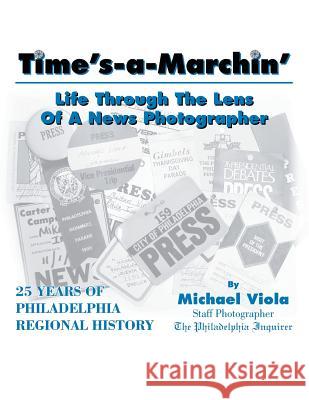 Time's-A-Marchin': Life Through the Lens of a News Photographer Viola, Michael 9781479752492 Xlibris Corporation - książka