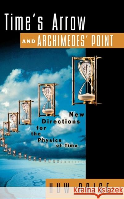 Time's Arrow and Archimedes' Point: New Directions for the Physics of Time Price, Huw 9780195100952 Oxford University Press, USA - książka