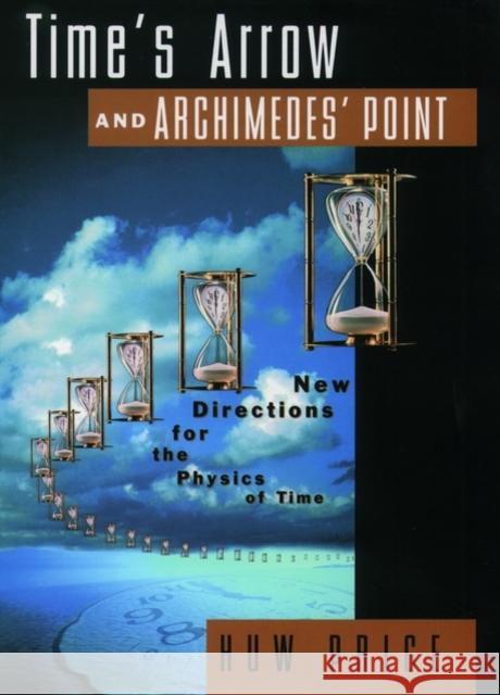 Time's Arrow and Archimedes' Point: New Directions for the Physics of Time Price, Huw 9780195117981  - książka