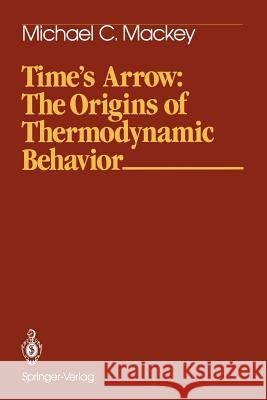 Time's Arrow: The Origins of Thermodynamic Behavior M. C. Mackey Michael C. Mackey 9780387940939 Springer - książka