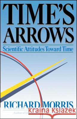 Time's Arrows: Scientific Attitudes Toward Time Morris, Richard 9780671617660 Touchstone Books - książka