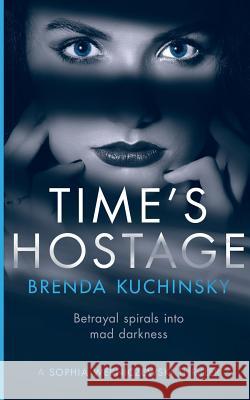 Time's Hostage: Betrayal Spirals into Mad Darkness Brenda, Kuchinsky 9780997732627 Brenda Kuchinsky - książka