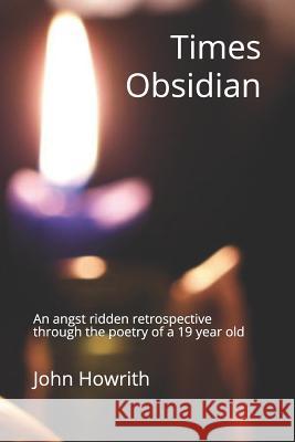 Times Obsidian: An angst ridden retrospective through the poetry of a 19 year old John Howrith 9781081693480 Independently Published - książka