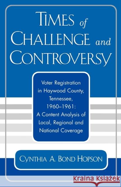 Times of Challenge and Controversy: Voter Registration in Haywood County, Tennessee, 1960-1961 Hopson, Cynthia a. Bond 9780761829652 University Press of America - książka