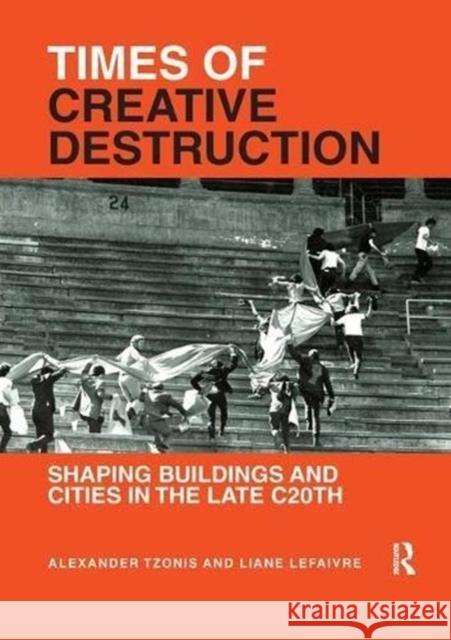 Times of Creative Destruction: Shaping Buildings and Cities in the Late C20th Alexander Tzonis Liane Lefaivre 9781138616646 Routledge - książka