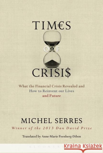 Times of Crisis: What the Financial Crisis Revealed and How to Reinvent Our Lives and Future Serres, Michel 9781441101808 Bloomsbury Academic - książka