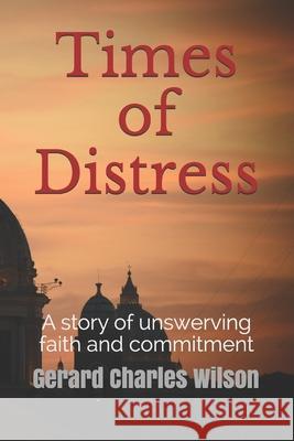 Times of Distress: A story of unswerving faith and commitment Gerard Charles Wilson 9781876262341 Gerard Charles Wilson Publisher - książka