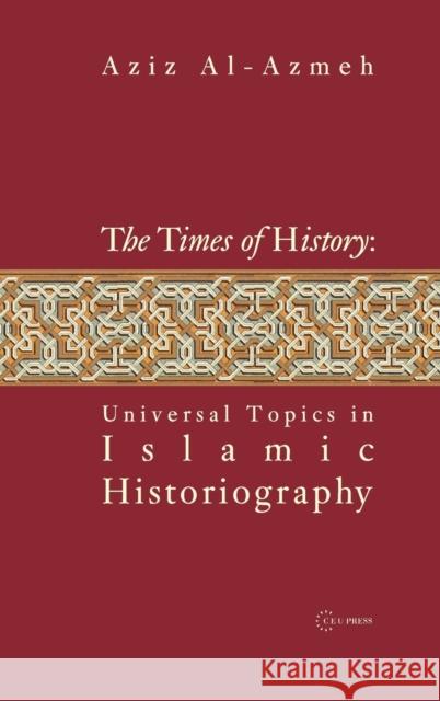 Times of History: Universal Topics in Islamic Historiography Al-Azmeh, Aziz 9789637326738 Central European University Press - książka