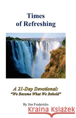 Times of Refreshing: A 21-Day Devotional: We Become What We Behold Fredericks, Jim 9781670880000 Independently Published - książka