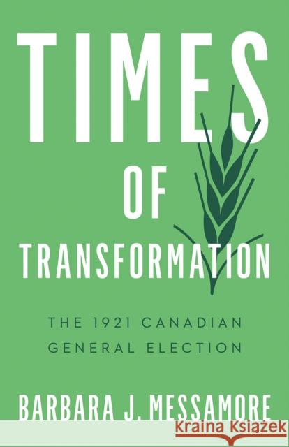 Times of Transformation: The 1921 Canadian General Election Barbara J. Messamore 9780774870597 University of British Columbia Press - książka