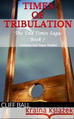 Times of Tribulation: Christian End Times Thriller Cliff Ball 9781502558756 Createspace - książka