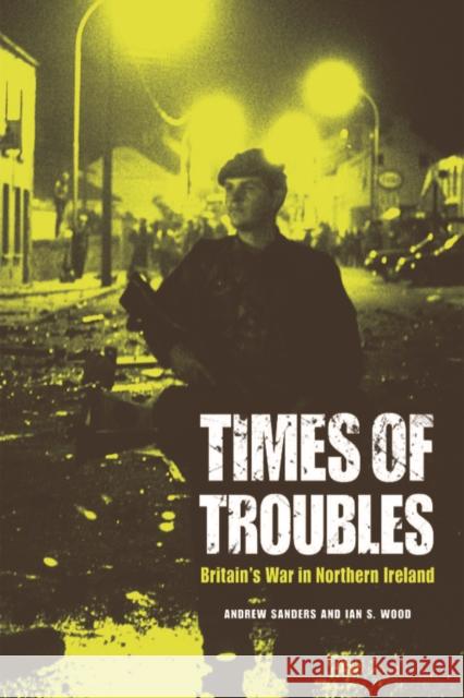 Times of Troubles: Britain's War in Northern Ireland Andrew Sanders 9780748646562 Edinburgh University Press - książka