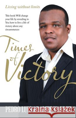 Times of Victory: Living Without Limits Pedro Luis Adames Valdez 9781490843742 WestBow Press - książka