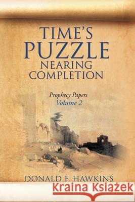 Time's Puzzle Nearing Completion: Prophecy Papers, Volume 2 Donald F Hawkins 9781631291081 Xulon Press - książka
