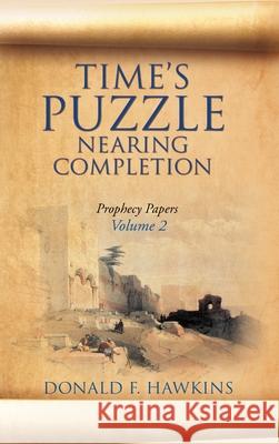 Time's Puzzle Nearing Completion: Prophecy Papers, Volume 2 Donald F Hawkins 9781631291098 Xulon Press - książka