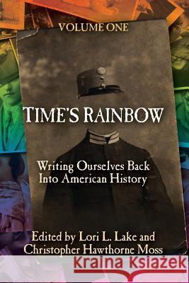 Time's Rainbow: Writing Ourselves Back Into American History Lori L. Lake Christopher Hawthorne Moss 9781633040328 Launch Point Press - książka